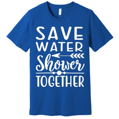 Funny Save Water Shower Together Saving Water Showering Gift Premium T-Shirt