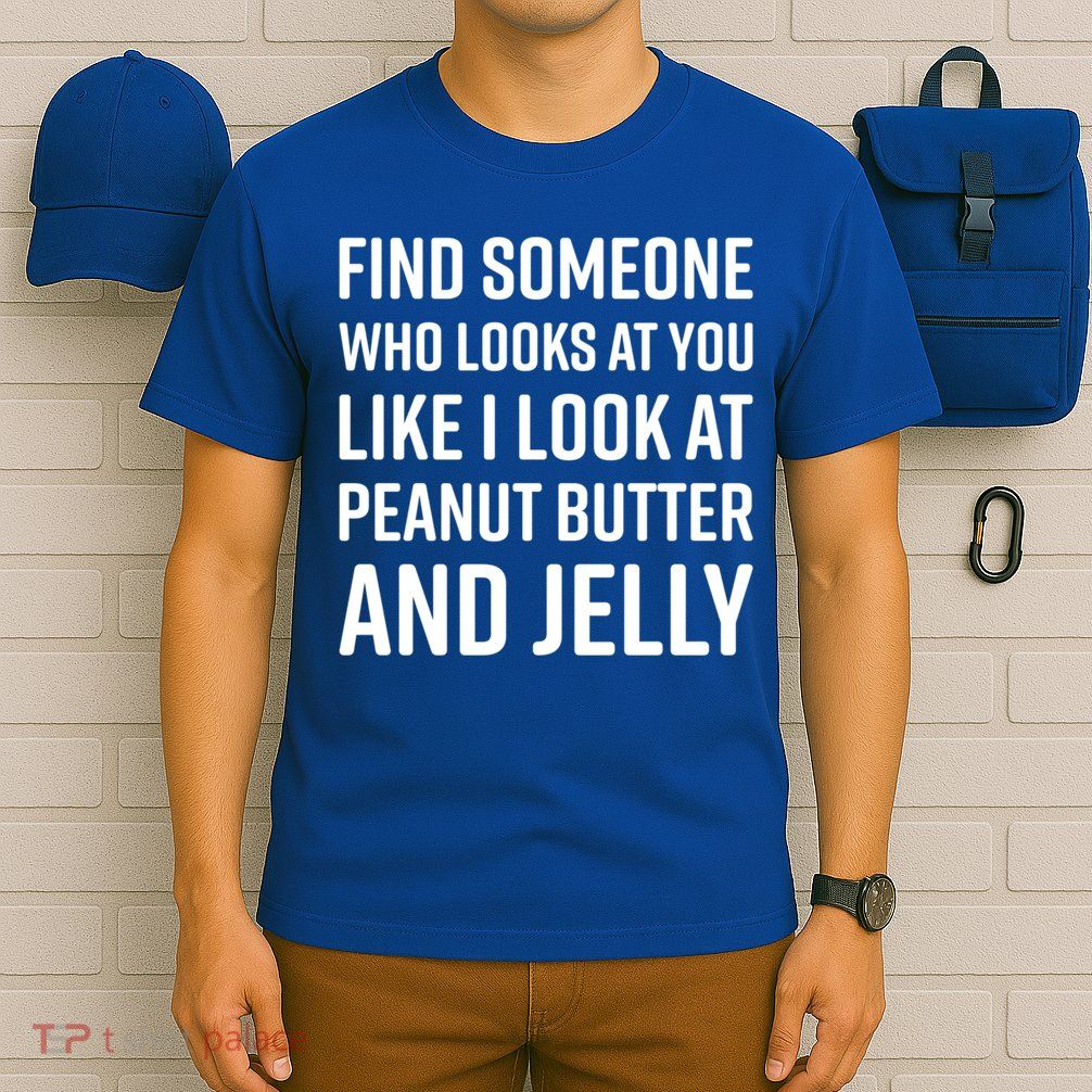 Find Someone Who Looks At You Meme Gift Peanut Butter And Jelly Gift T-Shirt