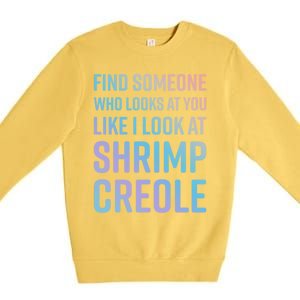 Find Someone Who Looks At You Like I Look At Shrimp Creole Gift Premium Crewneck Sweatshirt