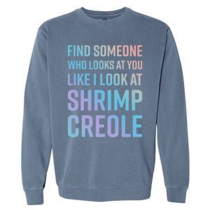 Find Someone Who Looks At You Like I Look At Shrimp Creole Gift Garment-Dyed Sweatshirt