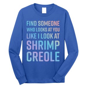 Find Someone Who Looks At You Like I Look At Shrimp Creole Gift Long Sleeve Shirt