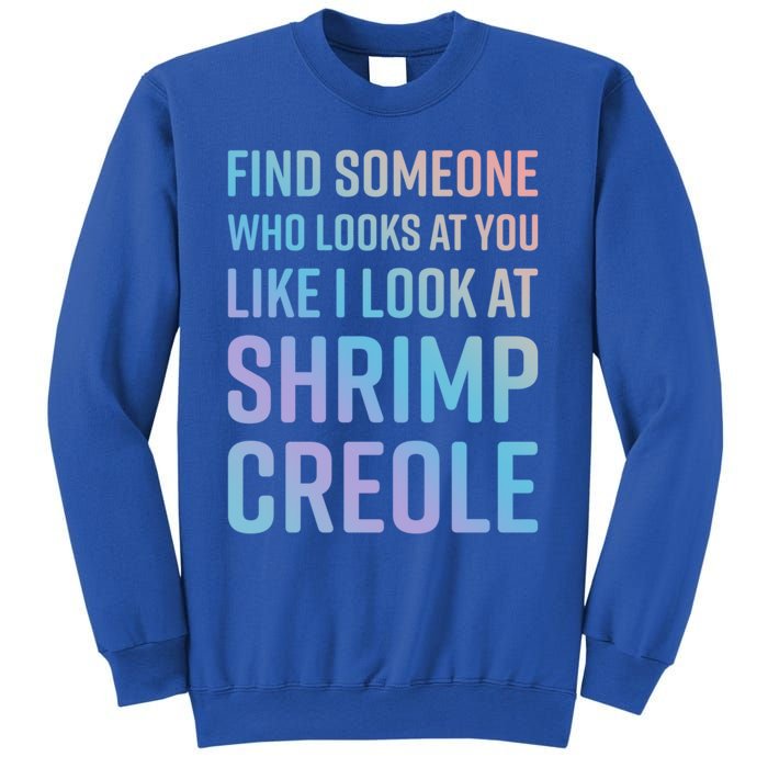 Find Someone Who Looks At You Like I Look At Shrimp Creole Gift Sweatshirt