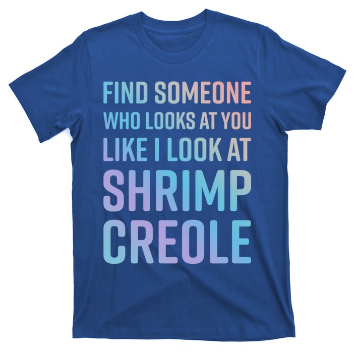 Find Someone Who Looks At You Like I Look At Shrimp Creole Gift T-Shirt