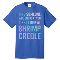 Find Someone Who Looks At You Like I Look At Shrimp Creole Gift Tall T-Shirt