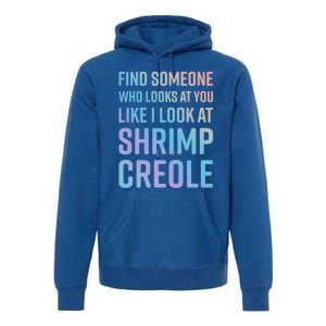 Find Someone Who Looks At You Like I Look At Shrimp Creole Gift Premium Hoodie