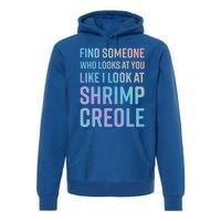 Find Someone Who Looks At You Like I Look At Shrimp Creole Gift Premium Hoodie