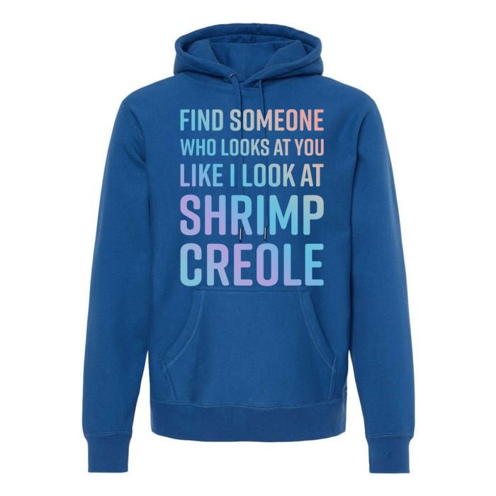 Find Someone Who Looks At You Like I Look At Shrimp Creole Gift Premium Hoodie