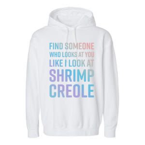 Find Someone Who Looks At You Like I Look At Shrimp Creole Gift Garment-Dyed Fleece Hoodie