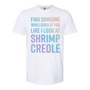 Find Someone Who Looks At You Like I Look At Shrimp Creole Gift Softstyle CVC T-Shirt