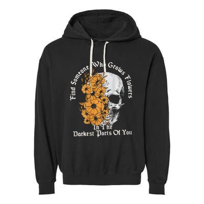 Find Someone Who Grows Flowers In The Darkest Parts Of You Garment-Dyed Fleece Hoodie