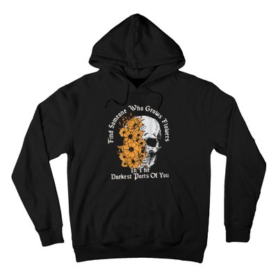 Find Someone Who Grows Flowers In The Darkest Parts Of You Hoodie