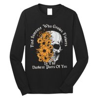 Find Someone Who Grows Flowers In The Darkest Parts Of You Long Sleeve Shirt