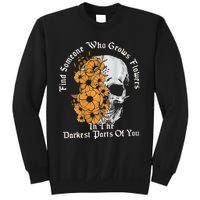 Find Someone Who Grows Flowers In The Darkest Parts Of You Sweatshirt