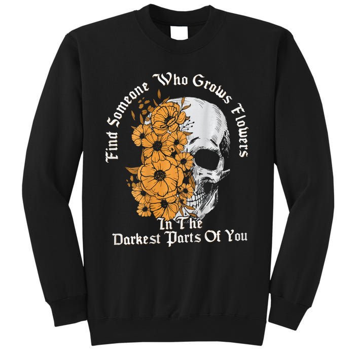 Find Someone Who Grows Flowers In The Darkest Parts Of You Sweatshirt