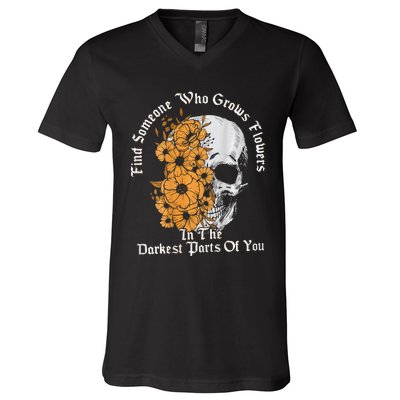 Find Someone Who Grows Flowers In The Darkest Parts Of You V-Neck T-Shirt