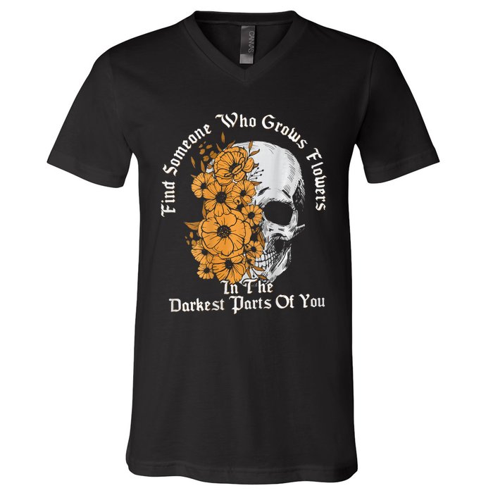 Find Someone Who Grows Flowers In The Darkest Parts Of You V-Neck T-Shirt