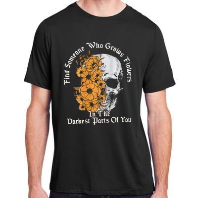 Find Someone Who Grows Flowers In The Darkest Parts Of You Adult ChromaSoft Performance T-Shirt