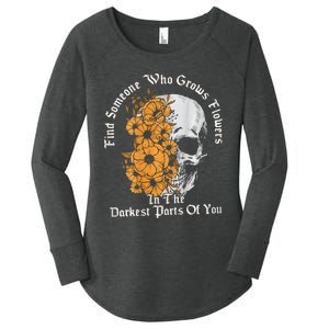 Find Someone Who Grows Flowers In The Darkest Parts Of You Women's Perfect Tri Tunic Long Sleeve Shirt