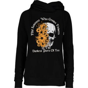 Find Someone Who Grows Flowers In The Darkest Parts Of You Womens Funnel Neck Pullover Hood