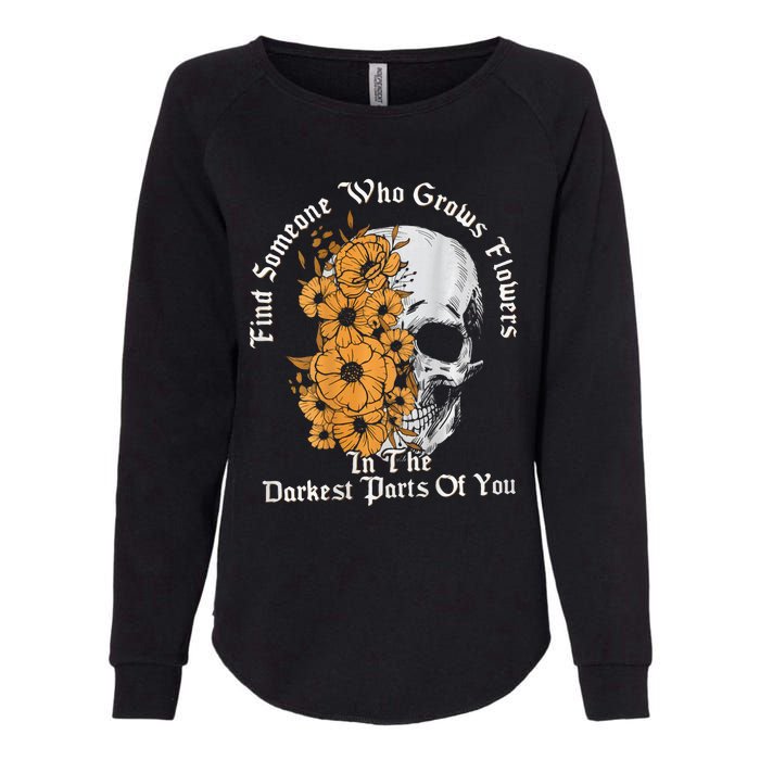 Find Someone Who Grows Flowers In The Darkest Parts Of You Womens California Wash Sweatshirt