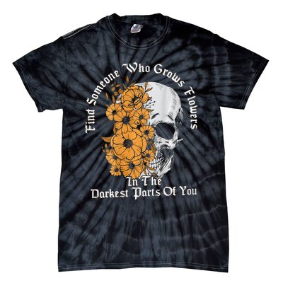 Find Someone Who Grows Flowers In The Darkest Parts Of You Tie-Dye T-Shirt