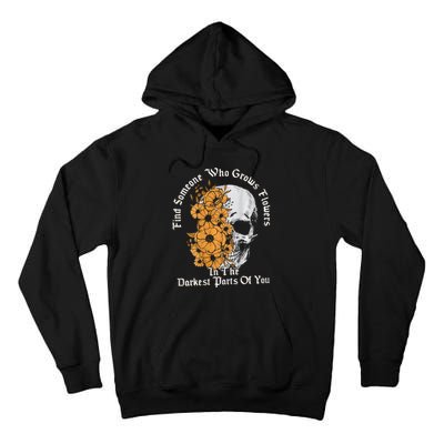 Find Someone Who Grows Flowers In The Darkest Parts Of You Tall Hoodie