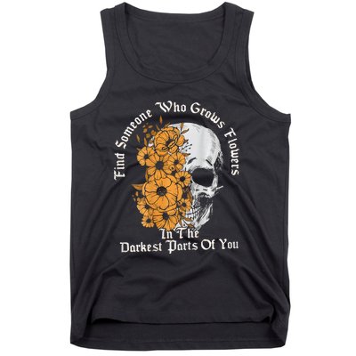 Find Someone Who Grows Flowers In The Darkest Parts Of You Tank Top