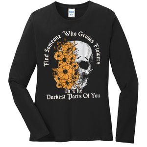 Find Someone Who Grows Flowers In The Darkest Parts Of You Ladies Long Sleeve Shirt