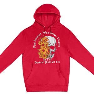 Find Someone Who Grows Flowers In The Darkest Parts Of You Premium Pullover Hoodie