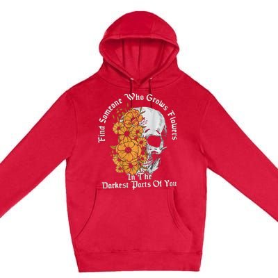 Find Someone Who Grows Flowers In The Darkest Parts Of You Premium Pullover Hoodie