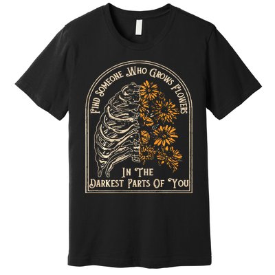 Find Someone Who Grows Flowers In The Darkest Premium T-Shirt