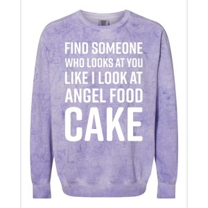 Find Someone Who Looks At You Like I Look At Angel Food Cake Gift Colorblast Crewneck Sweatshirt