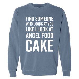 Find Someone Who Looks At You Like I Look At Angel Food Cake Gift Garment-Dyed Sweatshirt