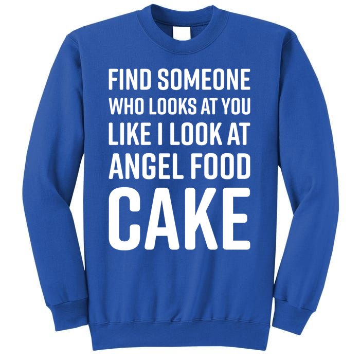 Find Someone Who Looks At You Like I Look At Angel Food Cake Gift Sweatshirt