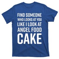 Find Someone Who Looks At You Like I Look At Angel Food Cake Gift T-Shirt