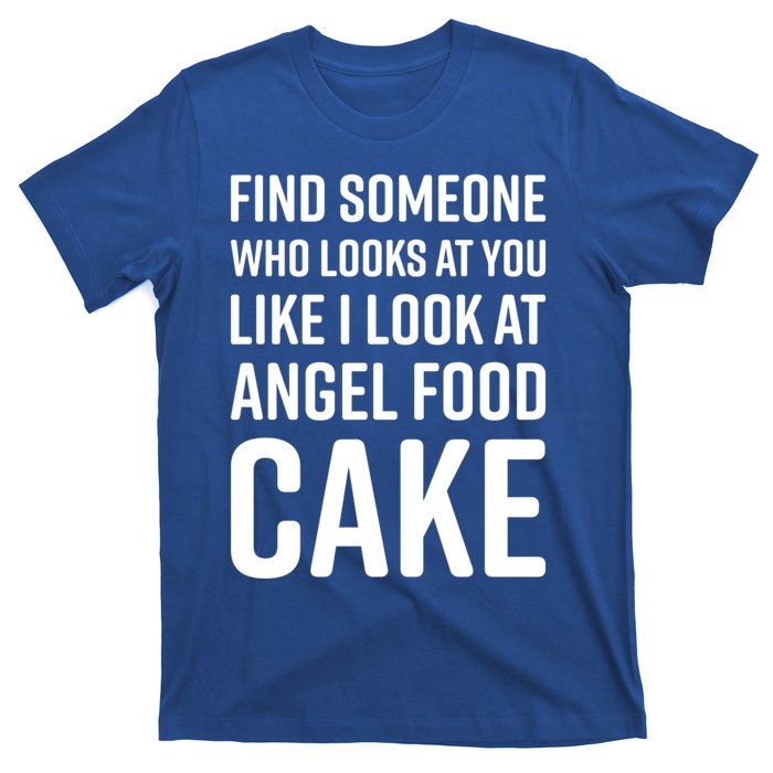 Find Someone Who Looks At You Like I Look At Angel Food Cake Gift T-Shirt