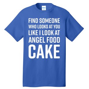 Find Someone Who Looks At You Like I Look At Angel Food Cake Gift Tall T-Shirt