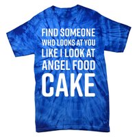 Find Someone Who Looks At You Like I Look At Angel Food Cake Gift Tie-Dye T-Shirt