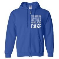 Find Someone Who Looks At You Like I Look At Angel Food Cake Gift Full Zip Hoodie