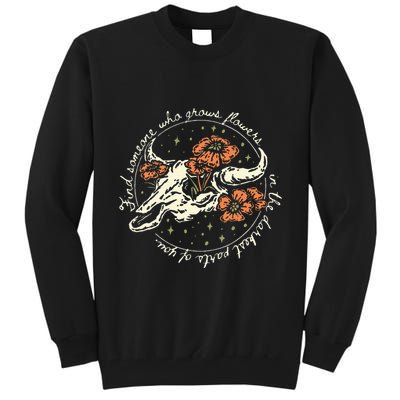 Find Someone Who Grows Flowers In The Darkest Parts Of You Tall Sweatshirt