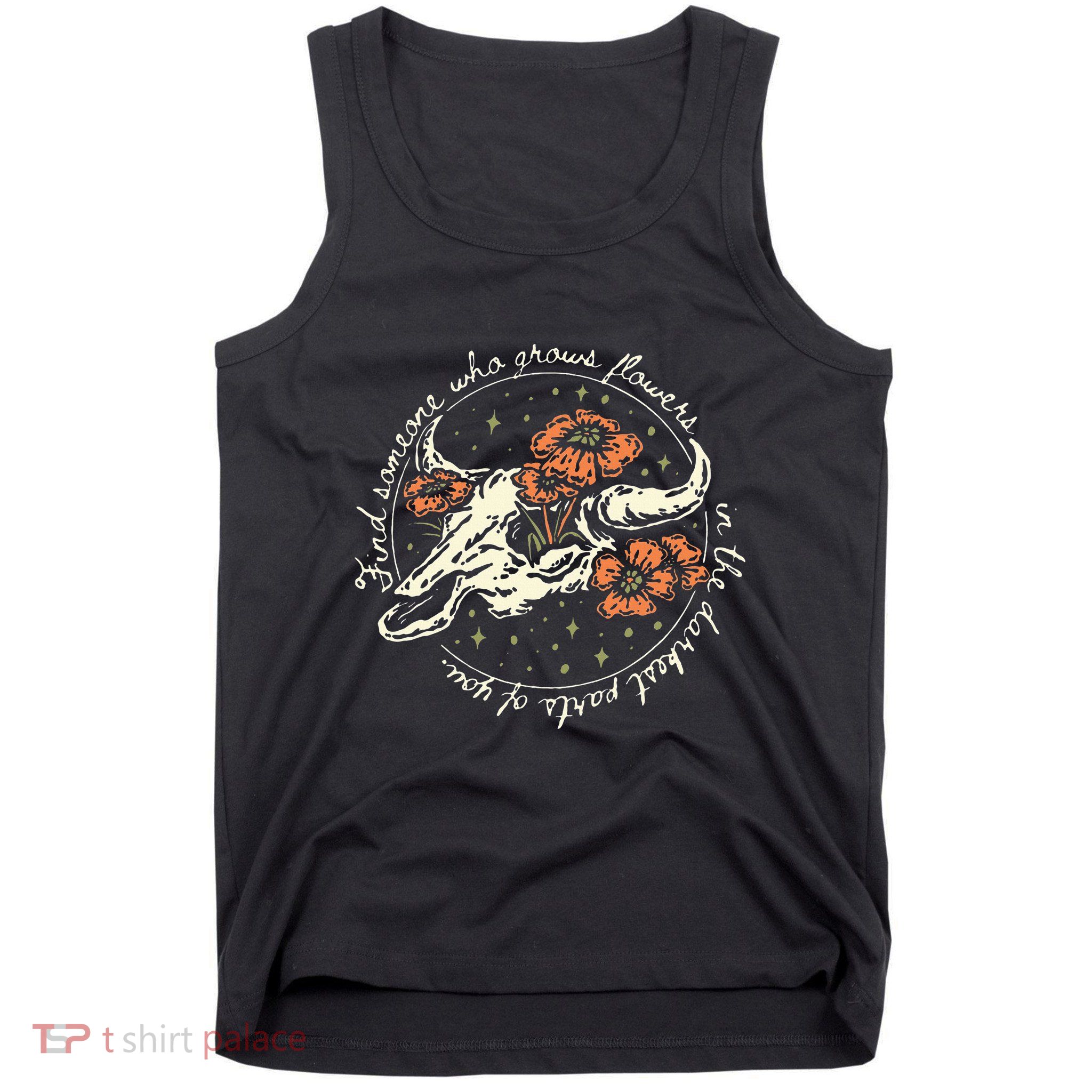 Find Someone Who Grows Flowers In The Darkest Parts Of You Tank Top