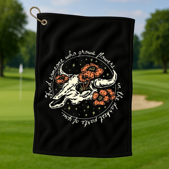 Find Someone Who Grows Flowers In The Darkest Parts Of You Golf Towel
