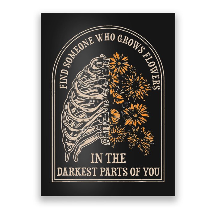 Find Someone Who Grows Flowers In The Darkest Parts Of You Poster