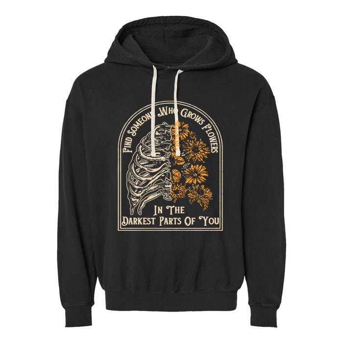 Find Someone Who Grows Flowers In The Darkest Parts Of You Garment-Dyed Fleece Hoodie