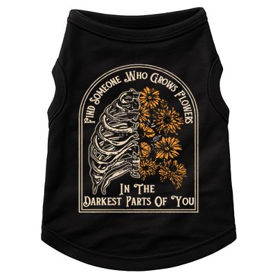 Find Someone Who Grows Flowers In The Darkest Parts Of You Doggie Tank