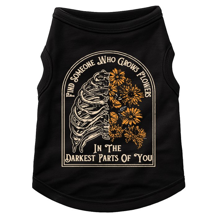 Find Someone Who Grows Flowers In The Darkest Parts Of You Doggie Tank