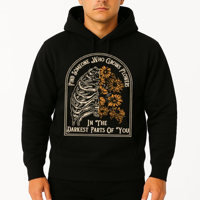 Find Someone Who Grows Flowers In The Darkest Parts Of You Hoodie