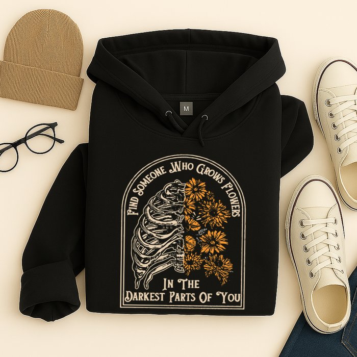 Find Someone Who Grows Flowers In The Darkest Parts Of You Hoodie