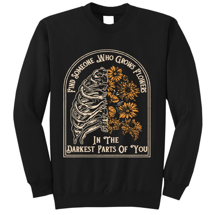 Find Someone Who Grows Flowers In The Darkest Parts Of You Sweatshirt