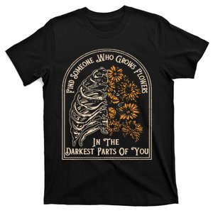 Find Someone Who Grows Flowers In The Darkest Parts Of You T-Shirt